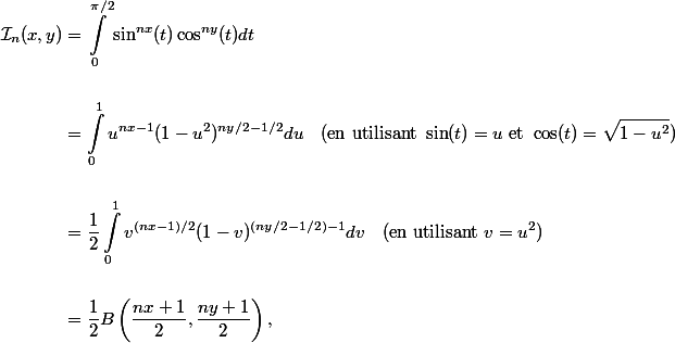 \begin{aligned}
 \\ \mathcal{I}_n(x,y) &= \int_0^{\pi/2} \sin^{nx}(t) \cos^{ny}(t) dt \\
 \\ &= \int_0^1 u^{nx-1} (1-u^2)^{ny/2-1/2} du \quad \text{(en utilisant } \sin(t) = u \text{ et } \cos(t) = \sqrt{1-u^2}) \\
 \\ &= \frac{1}{2} \int_0^1 v^{(nx-1)/2} (1-v)^{(ny/2-1/2)-1} dv \quad \text{(en utilisant } v = u^2) \\
 \\ &= \frac{1}{2} B\left(\frac{nx+1}{2}, \frac{ny+1}{2}\right),
 \\ \end{aligned}